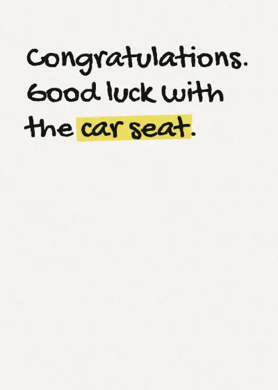 Marker lettering with a highlighter stroke. Congratulations. Good luck with the car seat.