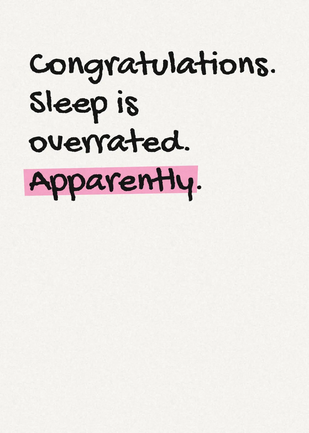 Marker lettering with a highlighter stroke. Congratulations. Sleep is overrated. Apparently.