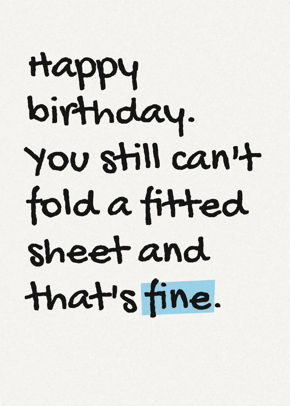 Marker lettering with a highlighter stroke. Happy birthday. You still can't fold a fitted sheet and that's fine.