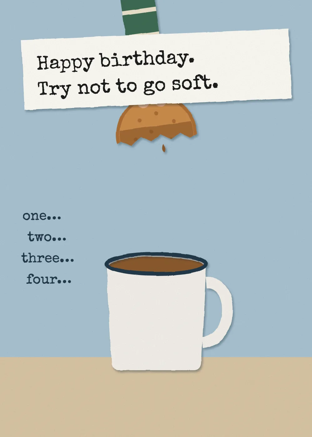 Half a biscuit over a mug of tea, the other half gone in, and the words one, two, three, four. Happy birthday. Try not to go soft.