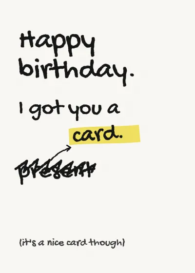 Marker lettering. Happy birthday. I got you a card. "present" is crossed out and "card" written above it.