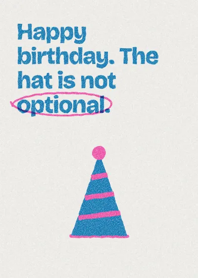 A party hat. Happy birthday. The hat is not optional.