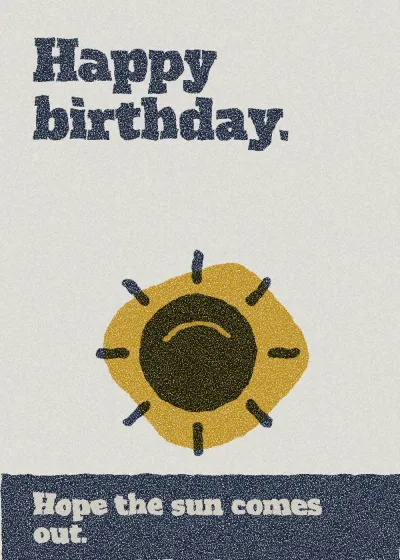 A sun. Happy birthday. Hope the sun comes out.