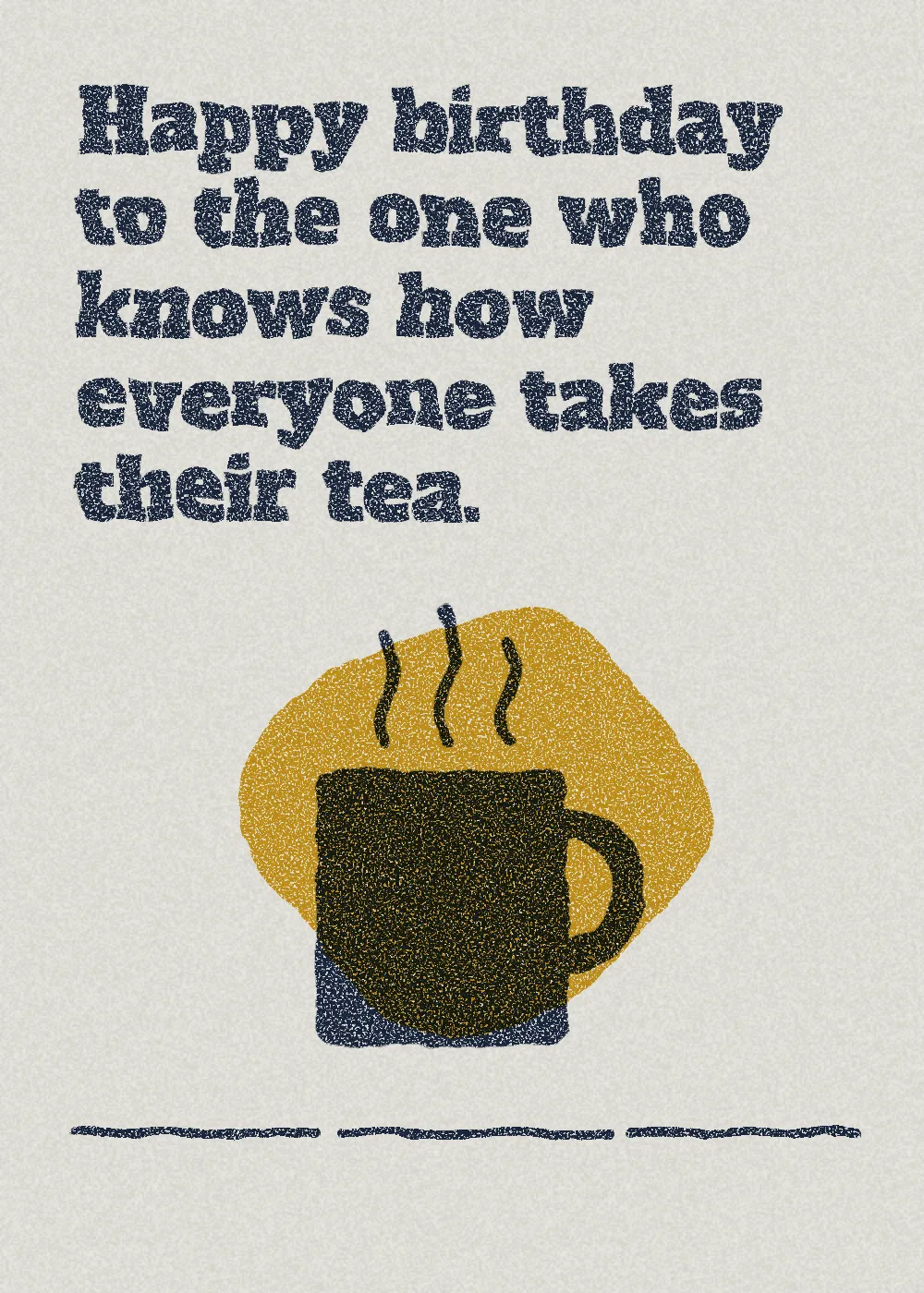 A mug. Happy birthday to the one who knows how everyone takes their tea.