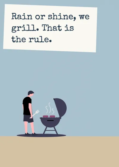 At the barbecue. Rain or shine, we grill. That is the rule.