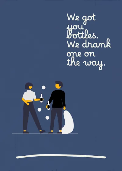 Cheers. We got you bottles. We drank one on the way.