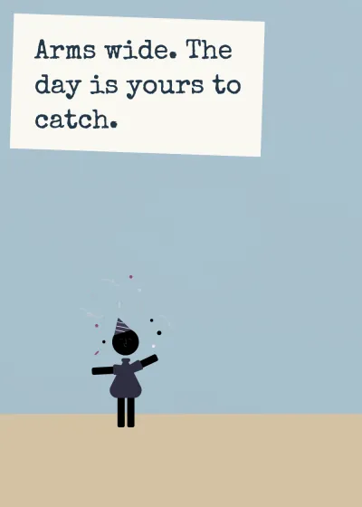 Celebrating. Arms wide. The day is yours to catch.