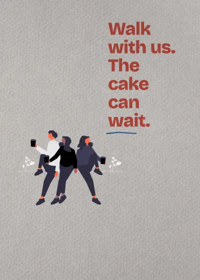 Out with friends. Walk with us. The cake can wait.