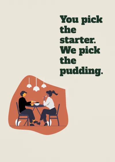 Dinner together. You pick the starter. We pick the pudding.