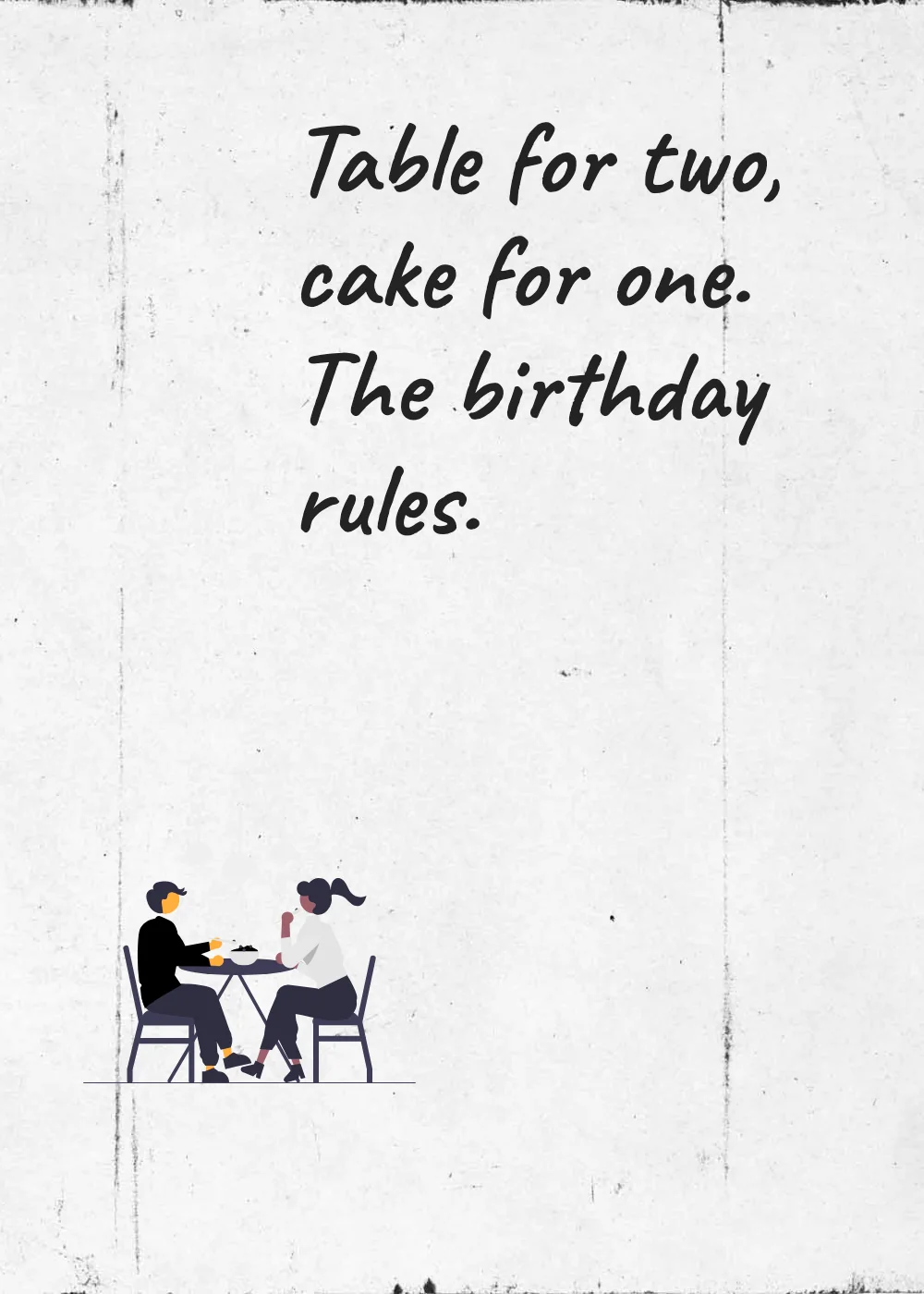 Dinner together. Table for two, cake for one. The birthday rules.