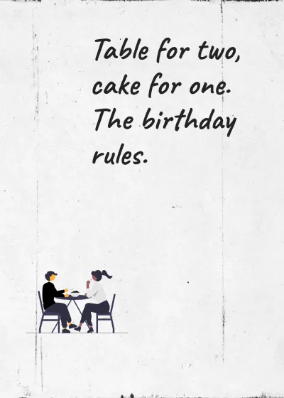 Dinner together. Table for two, cake for one. The birthday rules.