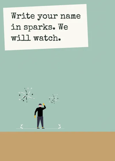 Sparklers. Write your name in sparks. We will watch.