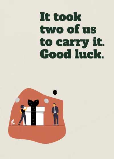 Giving a present. It took two of us to carry it. Good luck.
