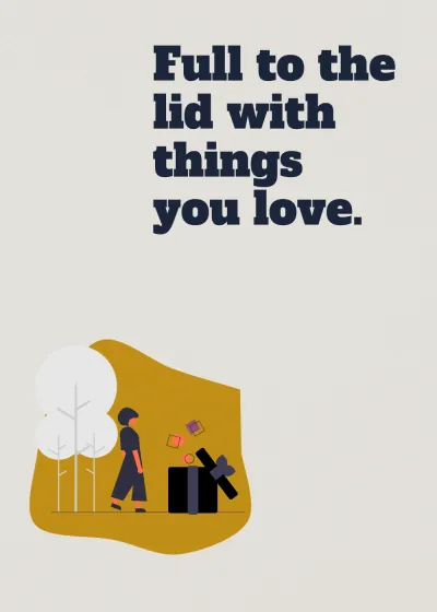 A big present. Full to the lid with things you love.