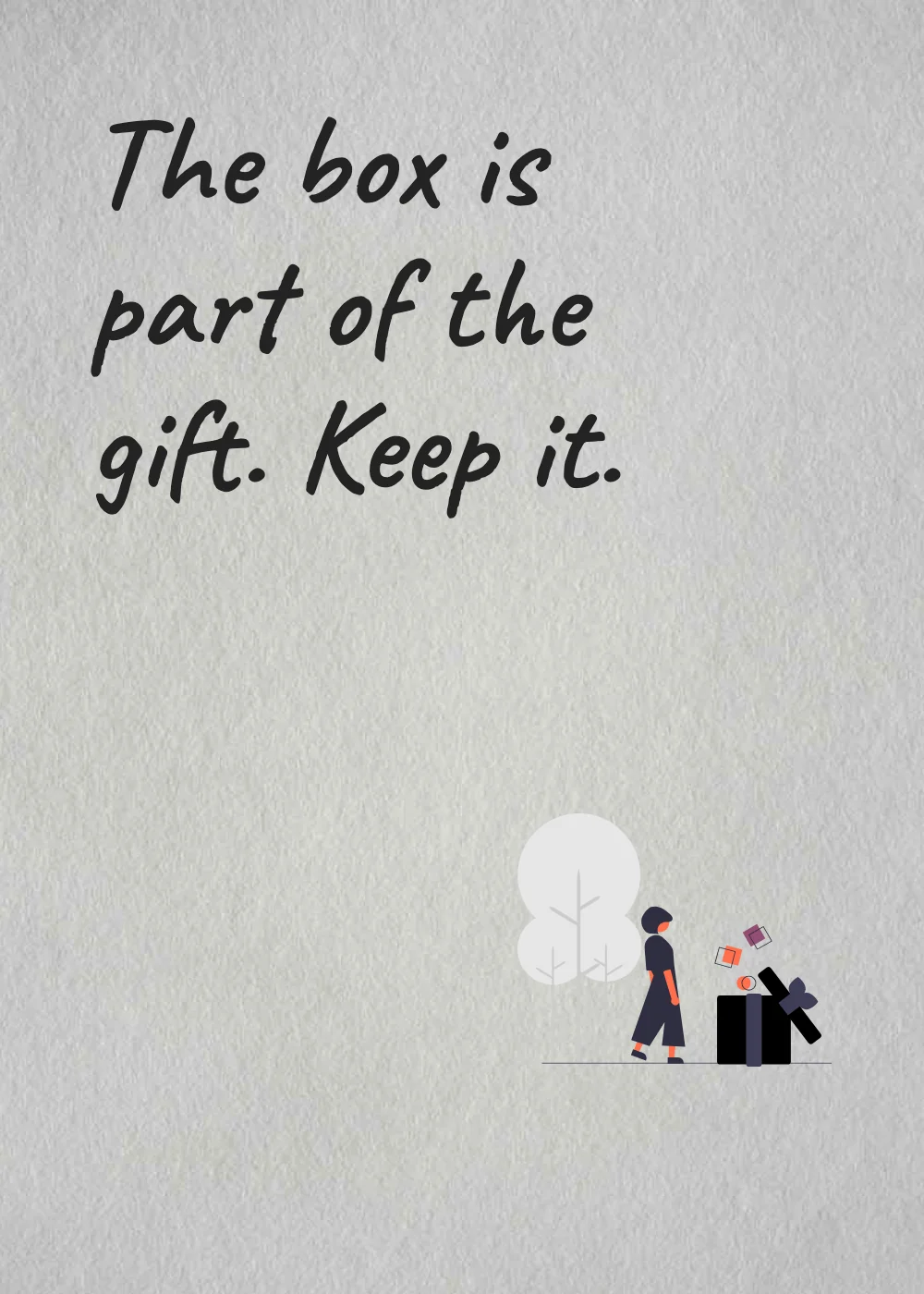 A big present. The box is part of the gift. Keep it.