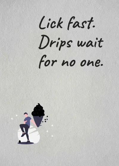 A big ice cream. Lick fast. Drips wait for no one.