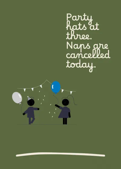 A party. Party hats at three. Naps are cancelled today.