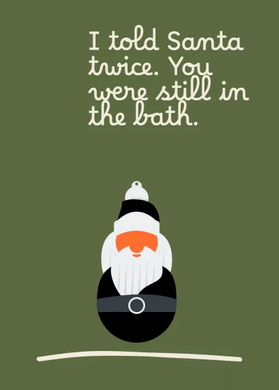 Father Christmas. I told Santa twice. You were still in the bath.