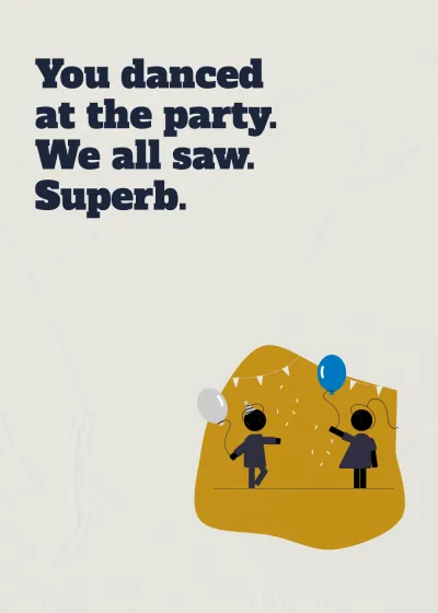 A party. You danced at the party. We all saw. Superb.