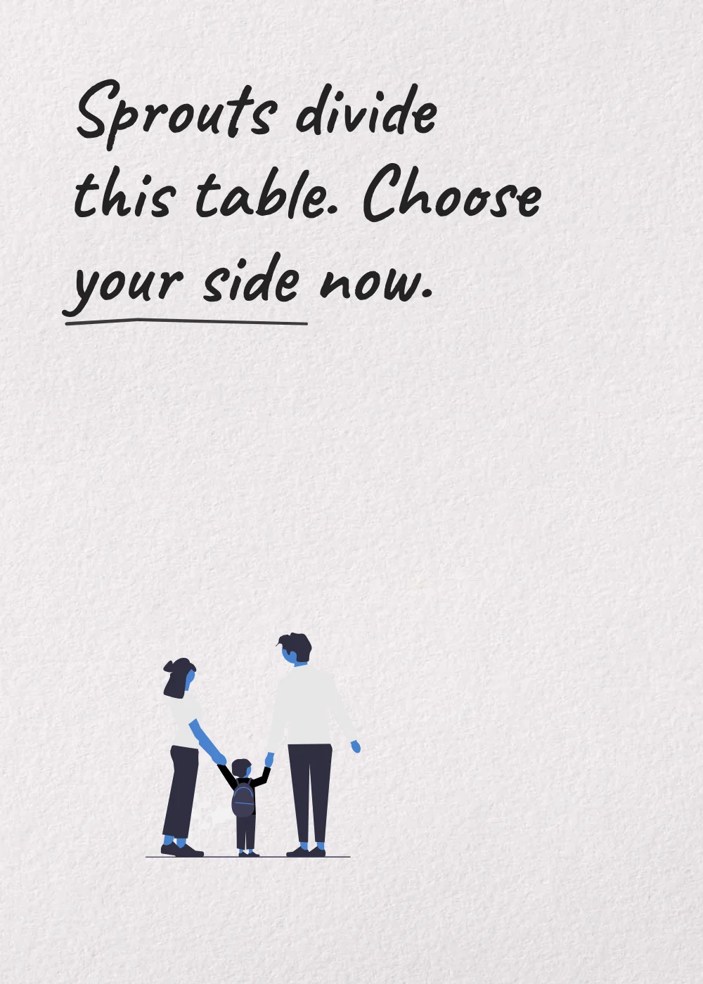A family holding hands. Sprouts divide this table. Choose your side now.