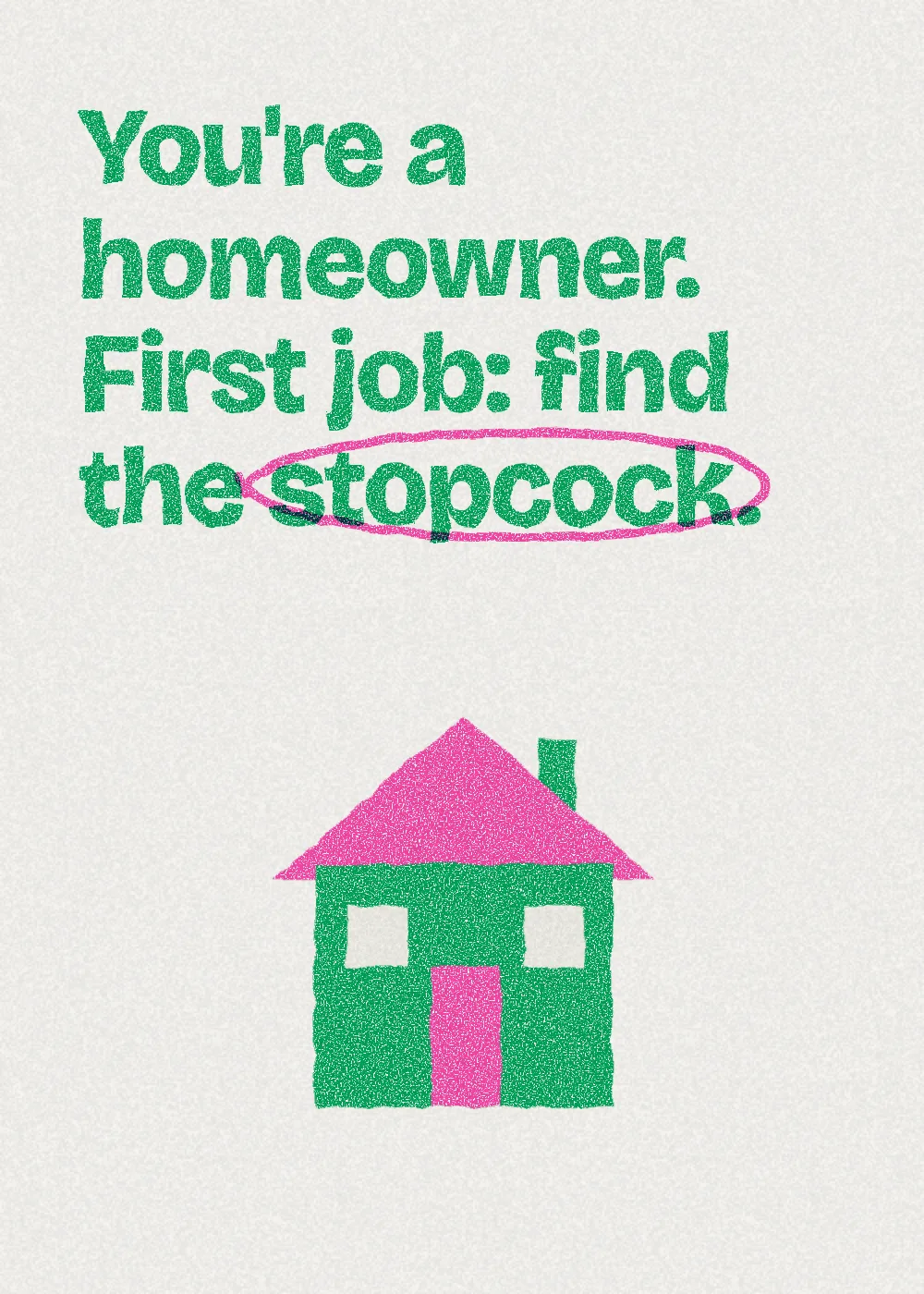 A house. You're a homeowner. First job: find the stopcock.