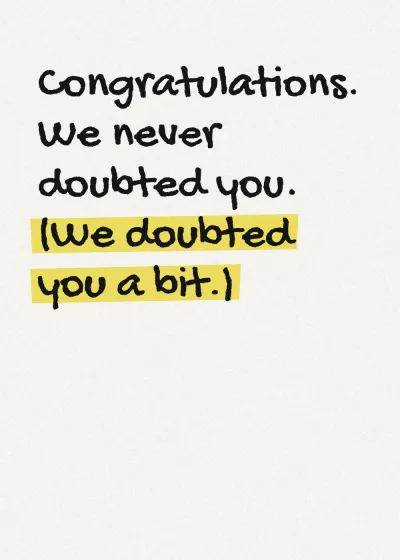 Marker lettering with a highlighter stroke. Congratulations. We never doubted you. (We doubted you a bit.)