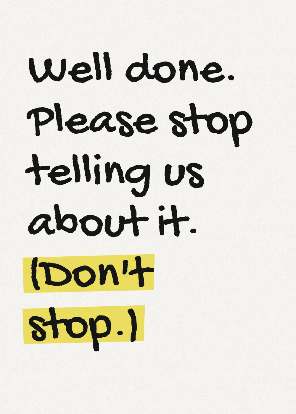 Marker lettering with a highlighter stroke. Well done. Please stop telling us about it. (Don't stop.)