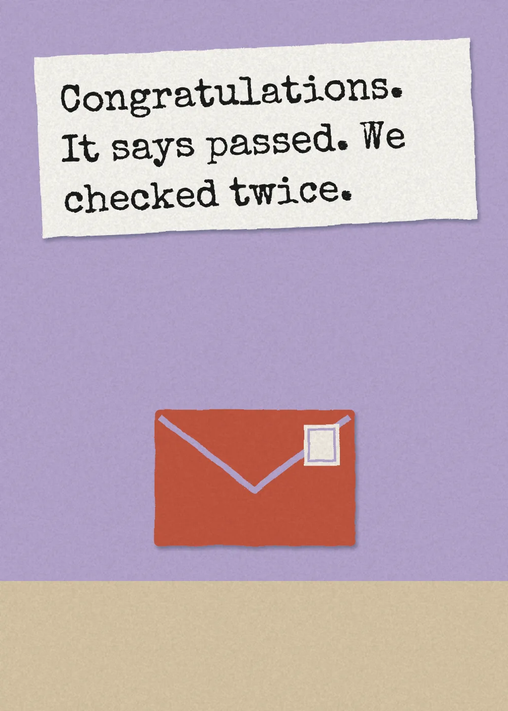 An envelope. Congratulations. It says passed. We checked twice.