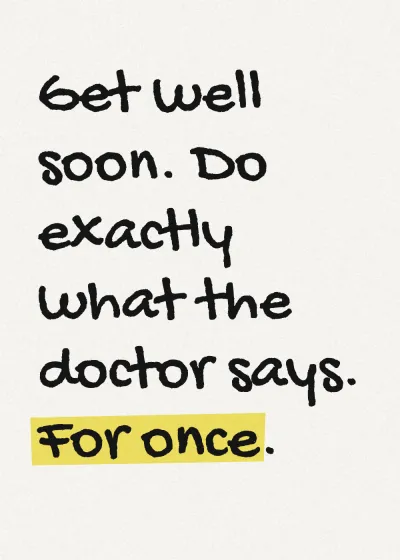 Marker lettering with a highlighter stroke. Get well soon. Do exactly what the doctor says. For once.