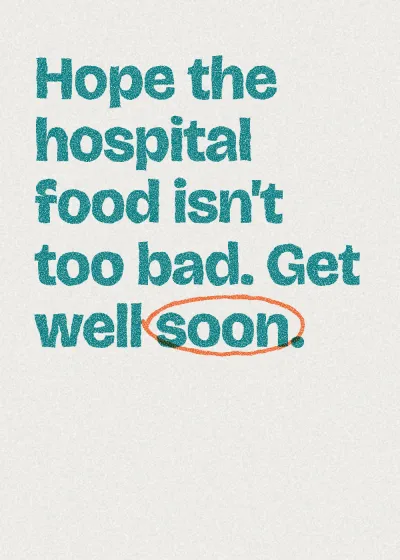 Two-colour printed lettering. Hope the hospital food isn't too bad. Get well soon.