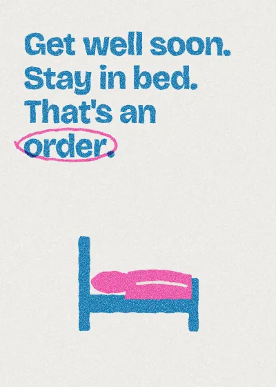 A bed. Get well soon. Stay in bed. That's an order.