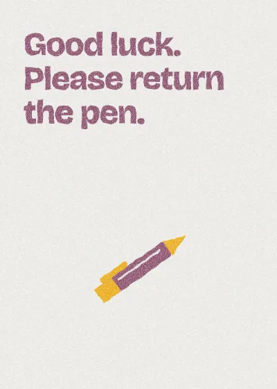 A pen. Good luck. Please return the pen.