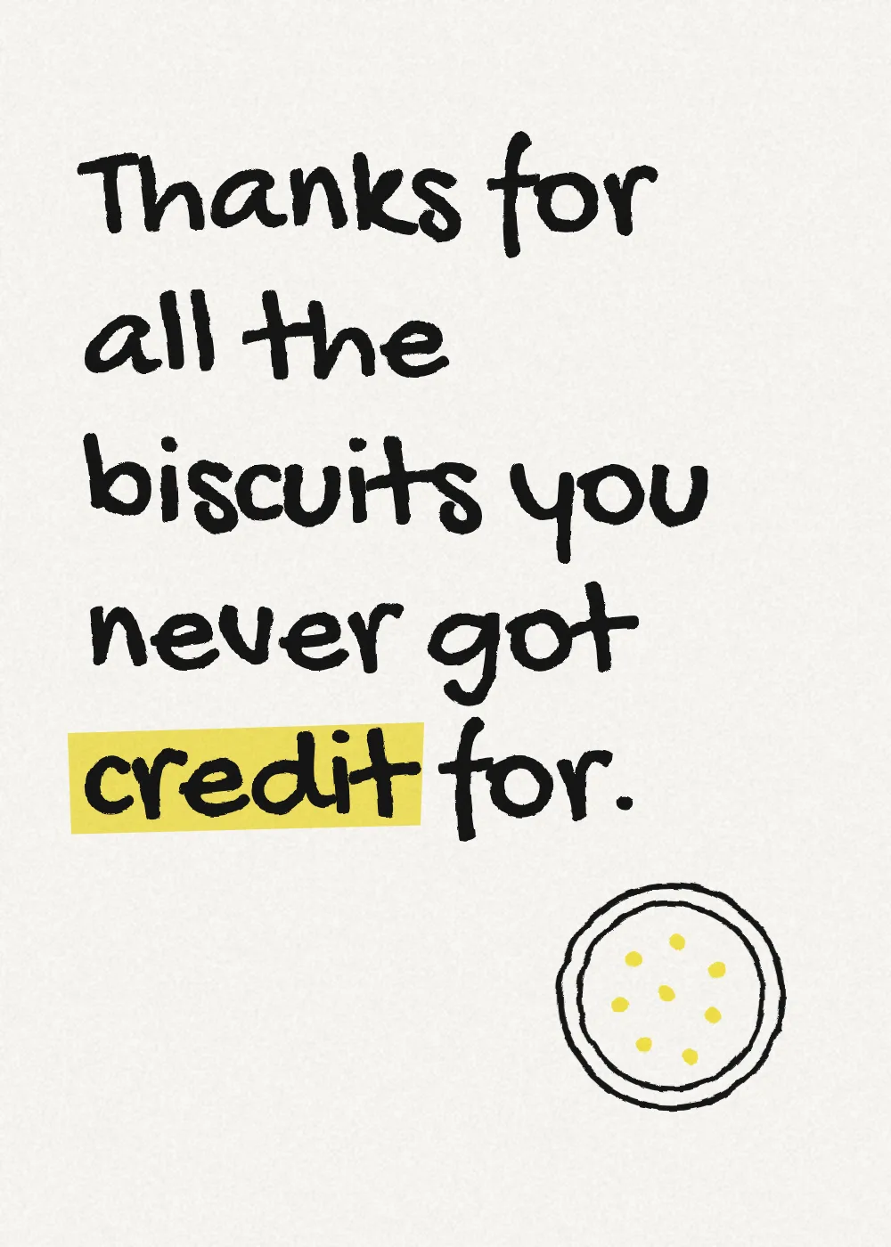 A plate of biscuits. Thanks for all the biscuits you never got credit for.