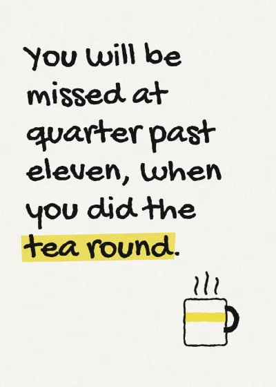 A mug. You will be missed at quarter past eleven, when you did the tea round.
