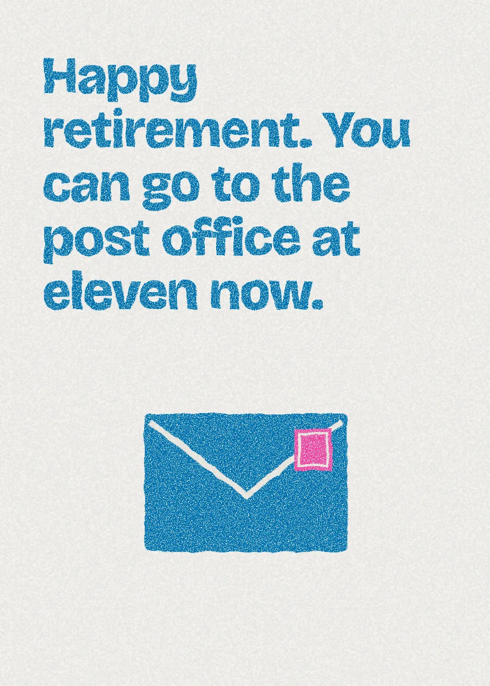 An envelope. Happy retirement. You can go to the post office at eleven now.
