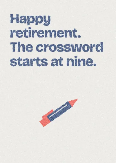 A pen. Happy retirement. The crossword starts at nine.