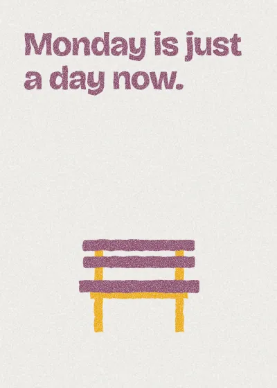 A bench. Monday is just a day now.