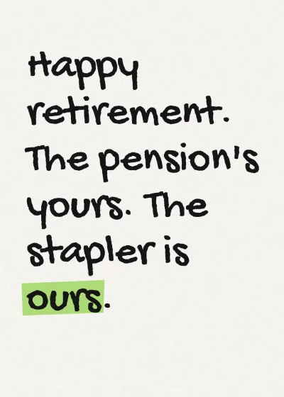 Marker lettering with a highlighter stroke. Happy retirement. The pension's yours. The stapler is ours.