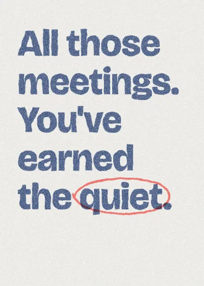 Two-colour printed lettering. All those meetings. You've earned the quiet.