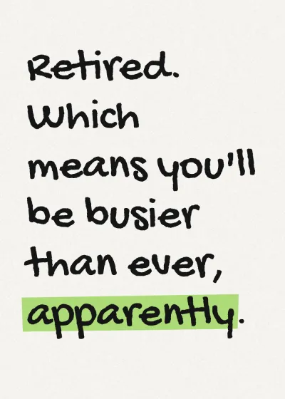 Marker lettering with a highlighter stroke. Retired. Which means you'll be busier than ever, apparently.