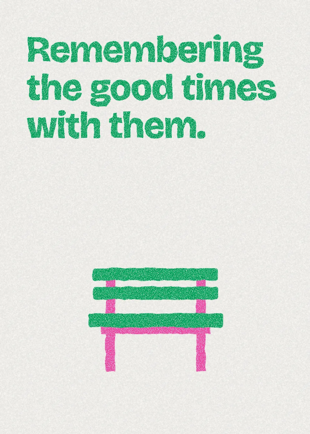 A bench. Remembering the good times with them.