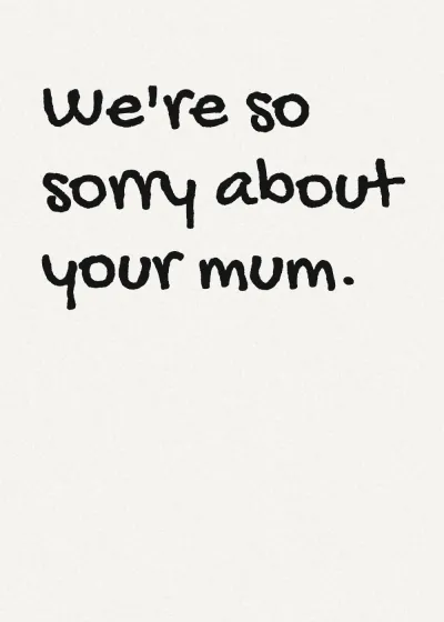 Marker lettering. We're so sorry about your mum.