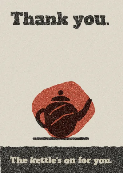 A teapot. Thank you. The kettle's on for you.