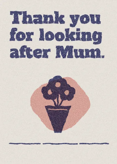 A bunch of flowers. Thank you for looking after Mum.