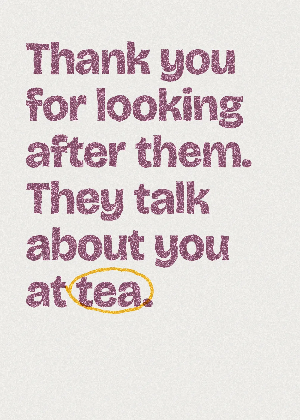 Two-colour printed lettering. Thank you for looking after them. They talk about you at tea.