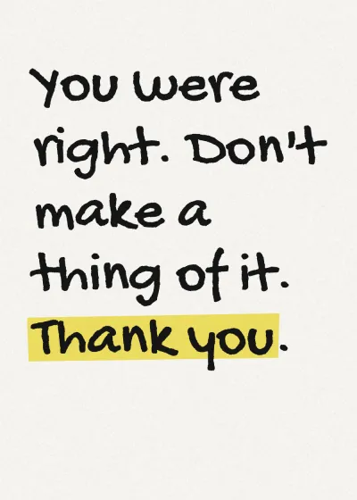 Marker lettering with a highlighter stroke. You were right. Don't make a thing of it. Thank you.