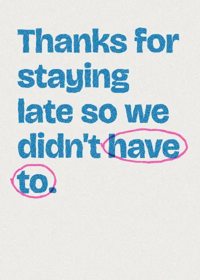 Two-colour printed lettering. Thanks for staying late so we didn't have to.