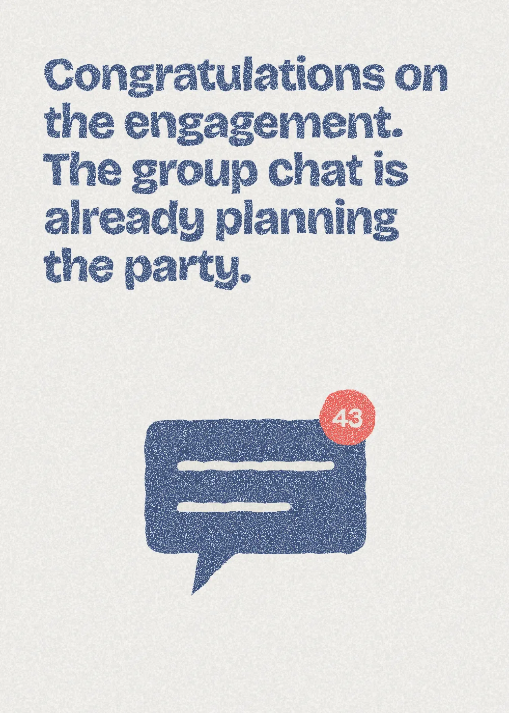 A speech bubble. Congratulations on the engagement. The group chat is already planning the party.