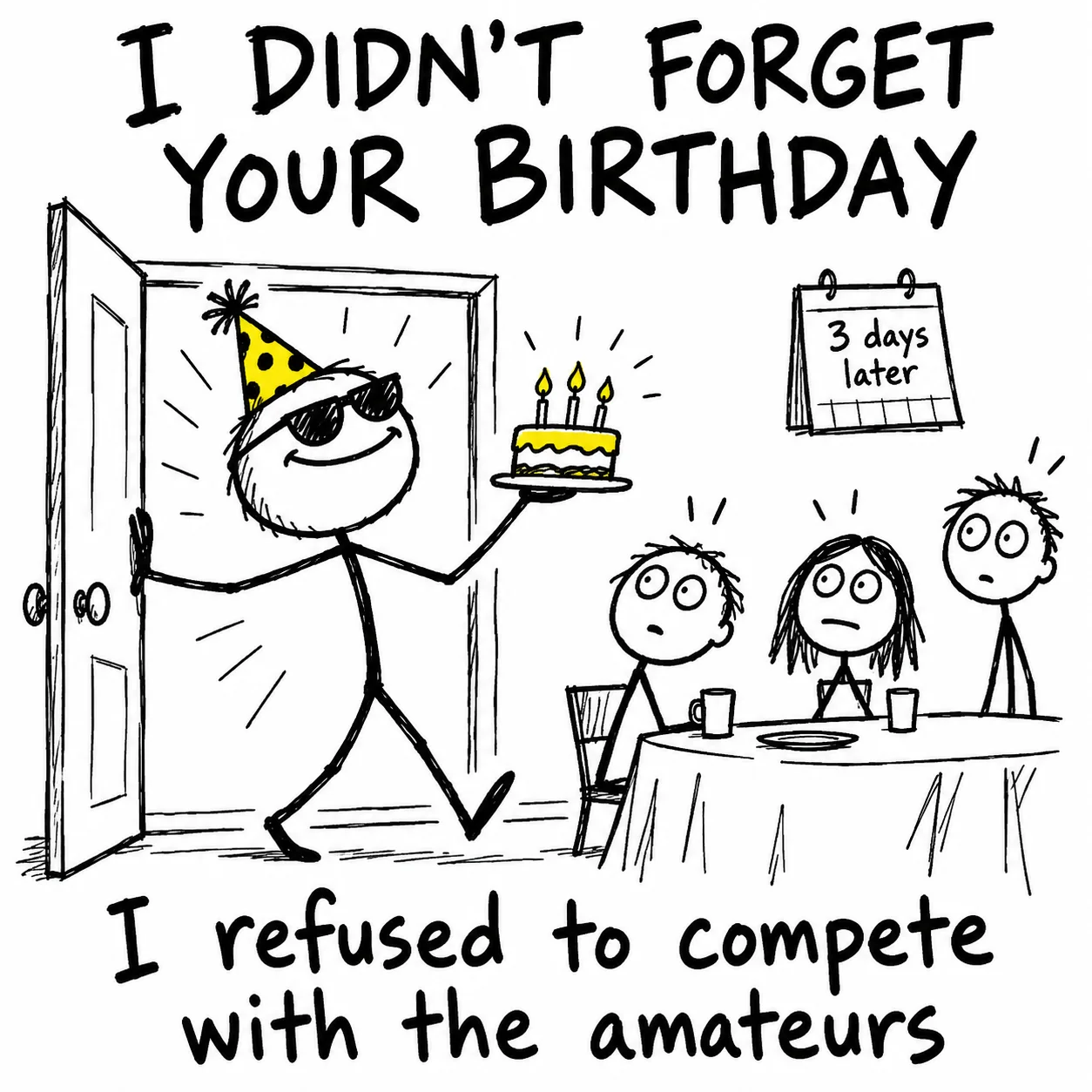 Happy belated birthday meme: a friend makes a grand entrance with a cake three days late, claiming they refused to compete with the amateurs.